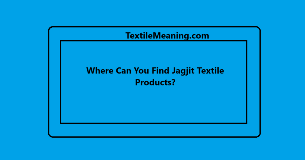 Where Can You Find Jagjit Textile Products?