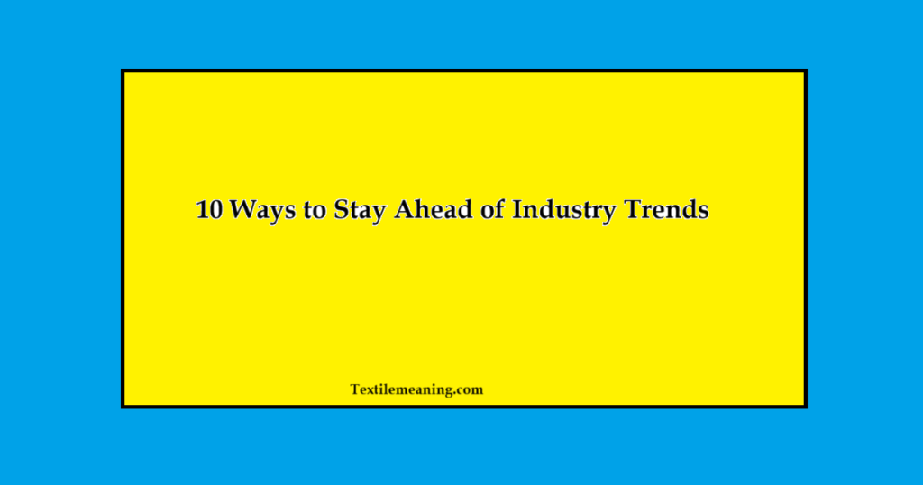 10 Ways to Stay Ahead of Industry Trends